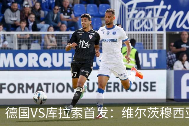 德国VS库拉索首发：维尔茨穆西亚拉配萨内 诺伊尔首发